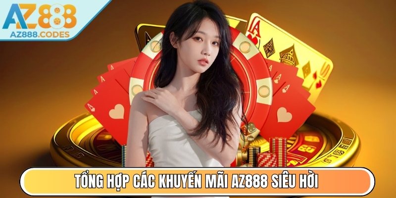 Tổng hợp các khuyến mãi AZ888 siêu hời, không giới hạn