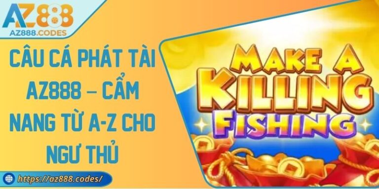 Câu Cá Phát Tài AZ888 – Cẩm Nang Từ A-Z Cho Ngư Thủ 4 Câu Cá Phát Tài AZ888 – Cẩm Nang Từ A-Z Cho Ngư Thủ