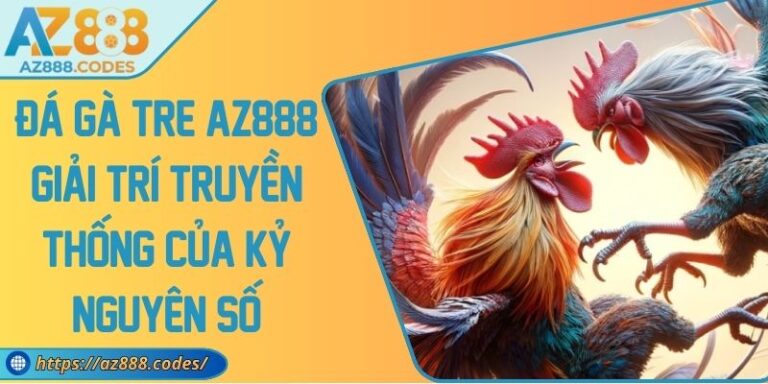 Đá Gà Tre AZ888 Giải Trí Truyền Thống Của Kỷ Nguyên Số 2 Đá Gà Tre AZ888 Giải Trí Truyền Thống Của Kỷ Nguyên Số