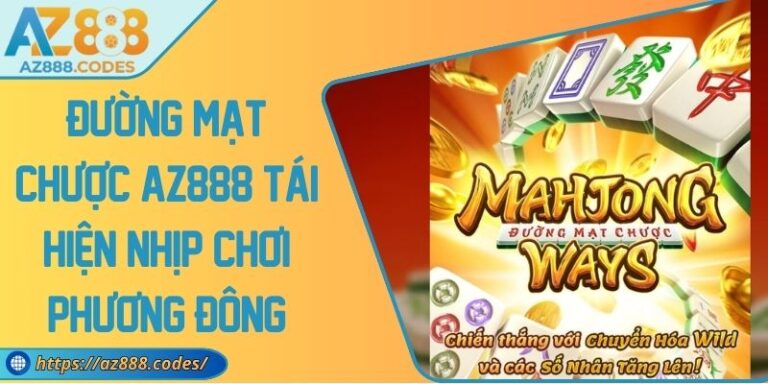 Đường Mạt Chược AZ888 Tái Hiện Nhịp Chơi Phương Đông 6 Đường Mạt Chược AZ888 Tái Hiện Nhịp Chơi Phương Đông