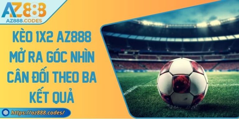 Kèo 1x2 AZ888 Mở Ra Góc Nhìn Cân Đối Theo Ba Kết Quả 7 Kèo 1x2 AZ888 Mở Ra Góc Nhìn Cân Đối Theo Ba Kết Quả
