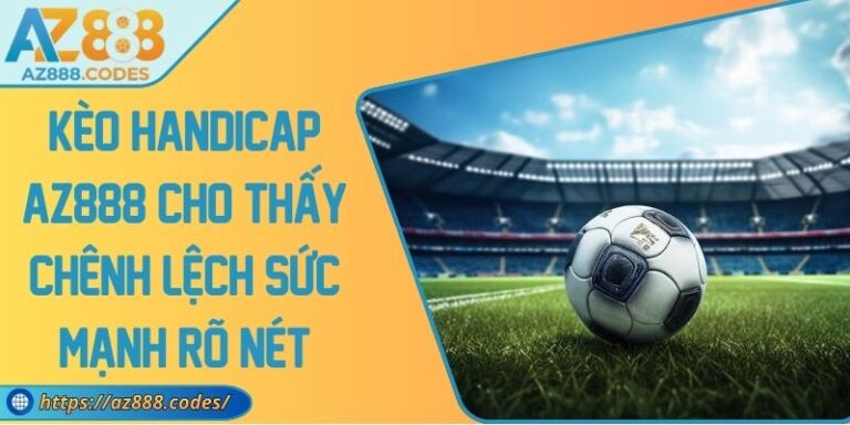 Kèo Handicap AZ888 Cho Thấy Chênh Lệch Sức Mạnh Rõ Nét 5 Kèo Handicap AZ888 Cho Thấy Chênh Lệch Sức Mạnh Rõ Nét