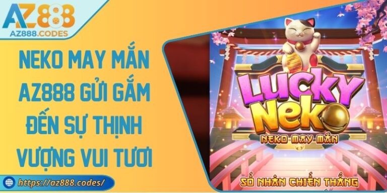 Neko May Mắn AZ888 Gửi Gắm Đến Sự Thịnh Vượng Vui Tươi 3 Neko May Mắn AZ888 Gửi Gắm Đến Sự Thịnh Vượng Vui Tươi