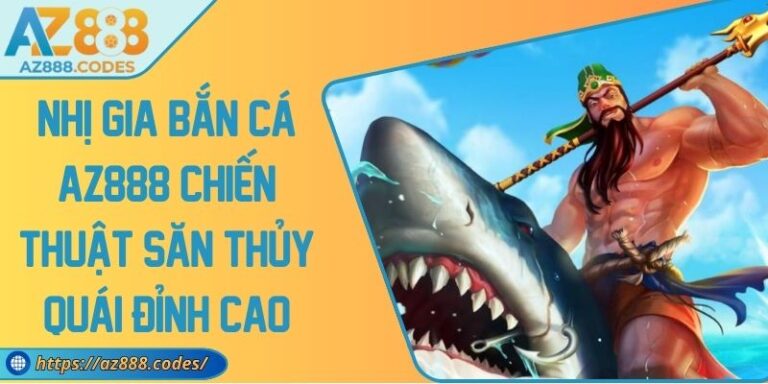 Nhị Gia Bắn Cá AZ888 Chiến Thuật Săn Thủy Quái Đỉnh Cao 3 Nhị Gia Bắn Cá AZ888 Chiến Thuật Săn Thủy Quái Đỉnh Cao