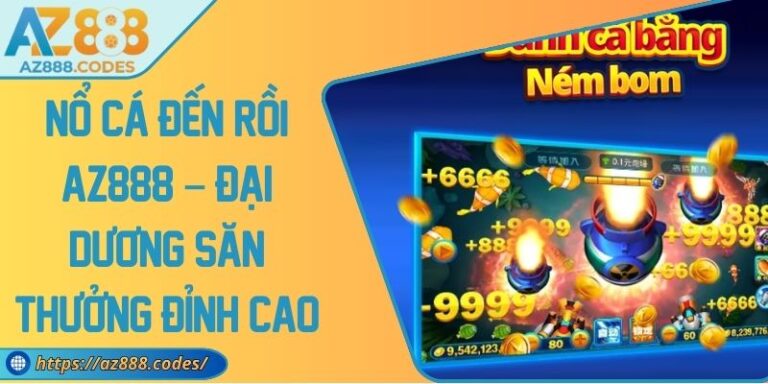 Nổ Cá Đến Rồi AZ888 – Đại Dương Săn Thưởng Đỉnh Cao 1 Nổ Cá Đến Rồi AZ888 – Đại Dương Săn Thưởng Đỉnh Cao
