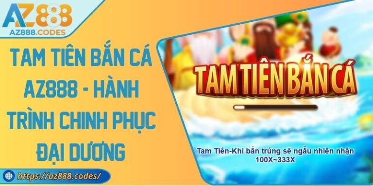 Tam Tiên Bắn Cá AZ888 - Hành Trình Chinh Phục Đại Dương 2 Tam Tiên Bắn Cá AZ888 - Hành Trình Chinh Phục Đại Dương