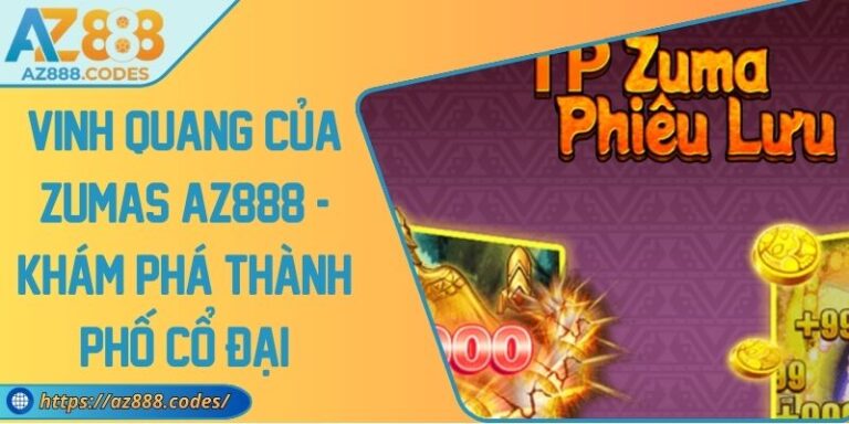 Vinh Quang Của Zumas AZ888 - Khám Phá Thành Phố Cổ Đại 7 Vinh Quang Của Zumas AZ888 - Khám Phá Thành Phố Cổ Đại